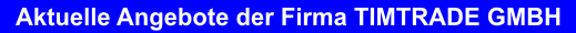 Aktuelle Angebote der Firma TIMTRADE GmbH